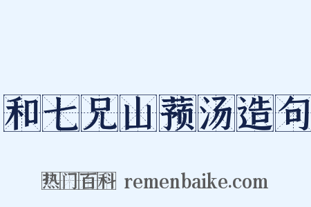 和七兄山蓣汤造句是什么意思的图片